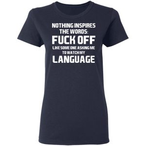 Nothing Inspires The Words Fuck Off Like Someone Asking Me To Watch My Language T Shirts Hoodies Long Sleeve 3