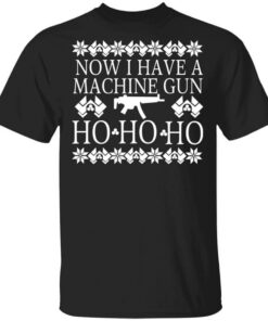 Now I Have A Machine Gun Ho Ho Ho T Shirts Hoodies Long Sleeve 1