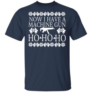 Now I Have A Machine Gun Ho Ho Ho T Shirts Hoodies Long Sleeve 11