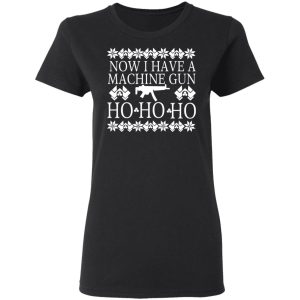 Now I Have A Machine Gun Ho Ho Ho T Shirts Hoodies Long Sleeve 13