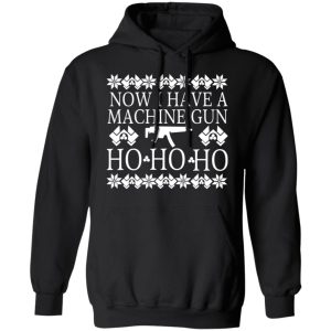 Now I Have A Machine Gun Ho Ho Ho T Shirts Hoodies Long Sleeve 6