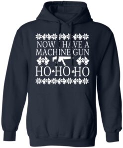 Now I Have A Machine Gun Ho-Ho-Ho T-Shirts, Hoodies, Long Sleeve 10 Now I Have A Machine Gun Ho Ho Ho T Shirts Hoodies Long Sleeve 7