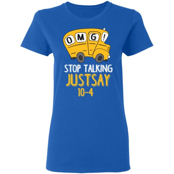 OMG Stop Talking Just Say 10-4 T-Shirts, Hoodies, Long Sleeve