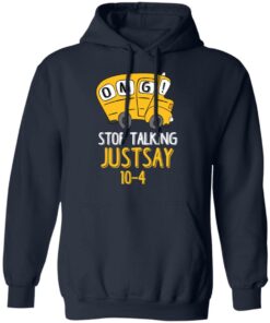 OMG Stop Talking Just Say 10-4 T-Shirts, Hoodies, Long Sleeve 10 OMG Stop Talking Just Say 10 4 T Shirts Hoodies Long Sleeve 7