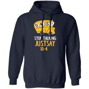 OMG Stop Talking Just Say 10 4 T Shirts Hoodies Long Sleeve 7