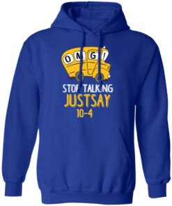 OMG Stop Talking Just Say 10-4 T-Shirts, Hoodies, Long Sleeve 12 OMG Stop Talking Just Say 10 4 T Shirts Hoodies Long Sleeve 9