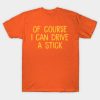Of Course I Can Drive A Stick Halloween T-shirt