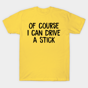 Of course I cans drives a stick Witch on broom T-shirt