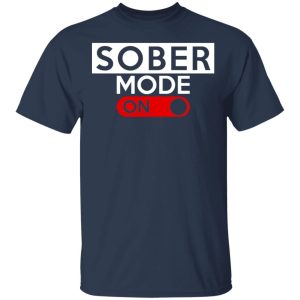 Official Sober Mode On T Shirts Hoodies Long Sleeve 11