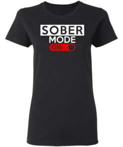 Official Sober Mode On T-Shirts, Hoodies, Long Sleeve 4 Official Sober Mode On T Shirts Hoodies Long Sleeve 13