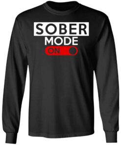 Official Sober Mode On T-Shirts, Hoodies, Long Sleeve 8 Official Sober Mode On T Shirts Hoodies Long Sleeve 5