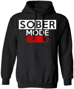 Official Sober Mode On T-Shirts, Hoodies, Long Sleeve 9 Official Sober Mode On T Shirts Hoodies Long Sleeve 6