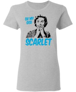 Oh My God Scarlet T-Shirts, Hoodies, Long Sleeve 3 Oh My God Scarlet T Shirts Hoodies Long Sleeve 12
