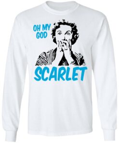 Oh My God Scarlet T-Shirts, Hoodies, Long Sleeve 5 Oh My God Scarlet T Shirts Hoodies Long Sleeve 3