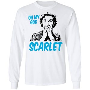 Oh My God Scarlet T Shirts Hoodies Long Sleeve 3