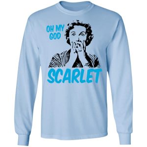 Oh My God Scarlet T Shirts Hoodies Long Sleeve 4