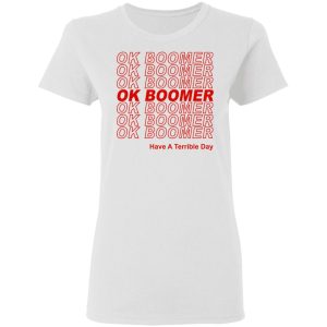 Ok Boomer Have A Terrible Day Shirt Marks End Of Friendly Generational Relations T Shirts Hoodies Long Sleeve 11