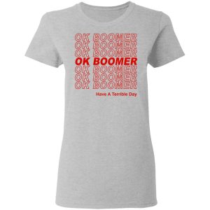 Ok Boomer Have A Terrible Day Shirt Marks End Of Friendly Generational Relations T Shirts Hoodies Long Sleeve 12