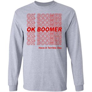 Ok Boomer Have A Terrible Day Shirt Marks End Of Friendly Generational Relations T Shirts Hoodies Long Sleeve 2