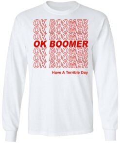 Ok Boomer Have A Terrible Day Shirt Marks End Of Friendly Generational Relations T-Shirts, Hoodies, Long Sleeve 5 Ok Boomer Have A Terrible Day Shirt Marks End Of Friendly Generational Relations T Shirts Hoodies Long Sleeve 3