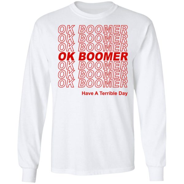 Ok Boomer Have A Terrible Day Shirt Marks End Of Friendly Generational Relations T-Shirts, Hoodies, Long Sleeve