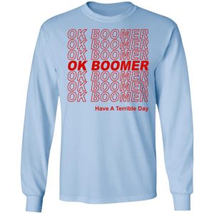 Ok Boomer Have A Terrible Day Shirt Marks End Of Friendly Generational Relations T Shirts Hoodies Long Sleeve 4