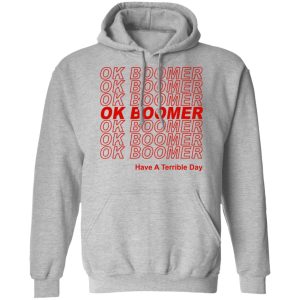 Ok Boomer Have A Terrible Day Shirt Marks End Of Friendly Generational Relations T Shirts Hoodies Long Sleeve 5