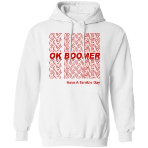 Ok Boomer Have A Terrible Day Shirt Marks End Of Friendly Generational Relations T Shirts Hoodies Long Sleeve 6