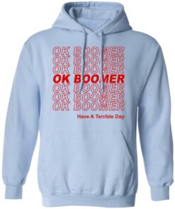 Ok Boomer Have A Terrible Day Shirt Marks End Of Friendly Generational Relations T-Shirts, Hoodies, Long Sleeve 9 Ok Boomer Have A Terrible Day Shirt Marks End Of Friendly Generational Relations T Shirts Hoodies Long Sleeve 7