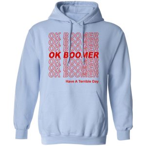 Ok Boomer Have A Terrible Day Shirt Marks End Of Friendly Generational Relations T Shirts Hoodies Long Sleeve 7