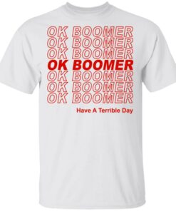 Ok Boomer Have A Terrible Day Shirt Marks End Of Friendly Generational Relations T-Shirts, Hoodies, Long Sleeve 10 Ok Boomer Have A Terrible Day Shirt Marks End Of Friendly Generational Relations T Shirts Hoodies Long Sleeve 8