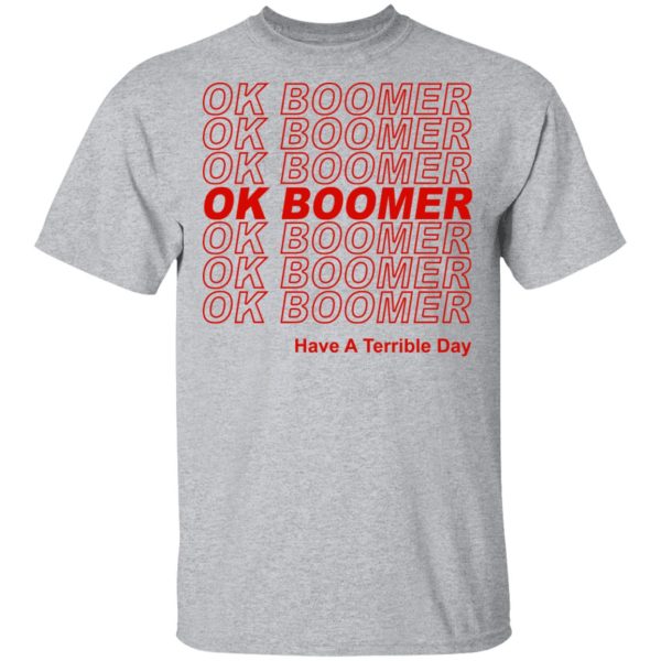 Ok Boomer Have A Terrible Day Shirt Marks End Of Friendly Generational Relations T-Shirts, Hoodies, Long Sleeve