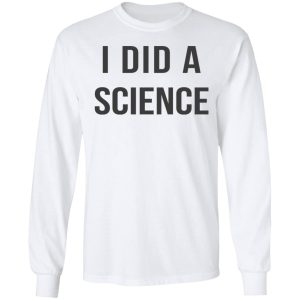 Okay To Be Smart I Did a Science T Shirts Hoodies Long Sleeve 3