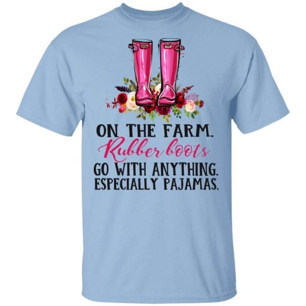 On The Farm Rubber Boots Go With Anything Especially Pajamas T-Shirts, Hoodies, Long Sleeve