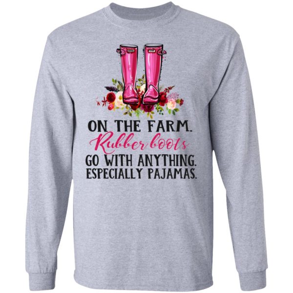 On The Farm Rubber Boots Go With Anything Especially Pajamas T-Shirts, Hoodies, Long Sleeve