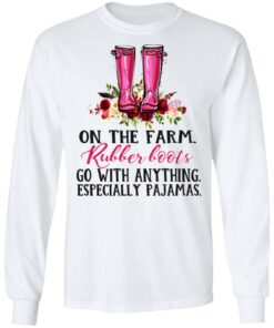 On The Farm Rubber Boots Go With Anything Especially Pajamas T Shirts Hoodies Long Sleeve 3