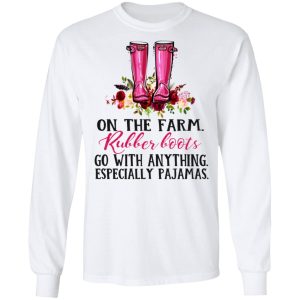 On The Farm Rubber Boots Go With Anything Especially Pajamas T Shirts Hoodies Long Sleeve 3