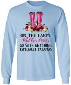 On The Farm Rubber Boots Go With Anything Especially Pajamas T Shirts Hoodies Long Sleeve 4