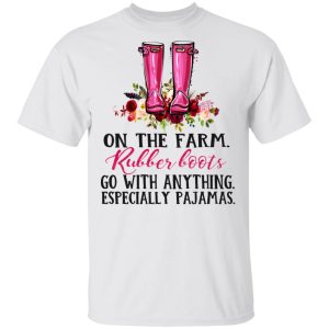 On The Farm Rubber Boots Go With Anything Especially Pajamas T Shirts Hoodies Long Sleeve 8