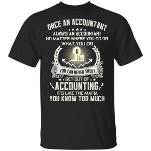 Once An Accountant Always An Accountant No Matter Where You Go Or What You Do T-Shirts, Hoodies, Long Sleeve