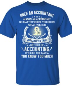 Once An Accountant Always An Accountant No Matter Where You Go Or What You Do T-Shirts, Hoodies, Long Sleeve 3 Once An Accountant Always An Accountant No Matter Where You Go Or What You Do T Shirts Hoodies Long Sleeve 12
