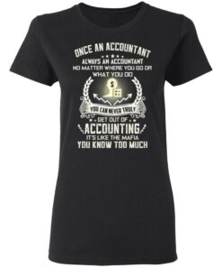 Once An Accountant Always An Accountant No Matter Where You Go Or What You Do T-Shirts, Hoodies, Long Sleeve 4 Once An Accountant Always An Accountant No Matter Where You Go Or What You Do T Shirts Hoodies Long Sleeve 13