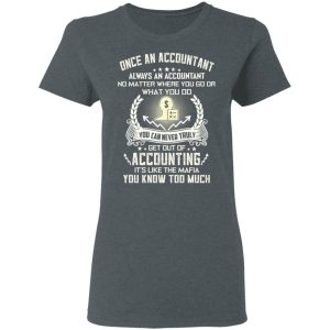 Once An Accountant Always An Accountant No Matter Where You Go Or What You Do T Shirts Hoodies Long Sleeve 2