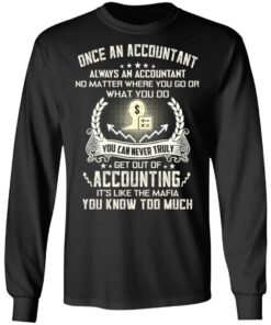 Once An Accountant Always An Accountant No Matter Where You Go Or What You Do T-Shirts, Hoodies, Long Sleeve 8 Once An Accountant Always An Accountant No Matter Where You Go Or What You Do T Shirts Hoodies Long Sleeve 5