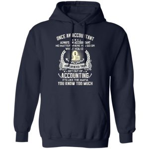 Once An Accountant Always An Accountant No Matter Where You Go Or What You Do T Shirts Hoodies Long Sleeve 7