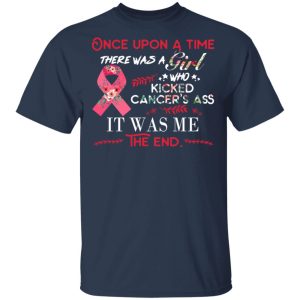 Once Upon A Time There Was A Girl Who Kicked Cancer's Ass It Was Me T Shirts Hoodies Long Sleeve 11