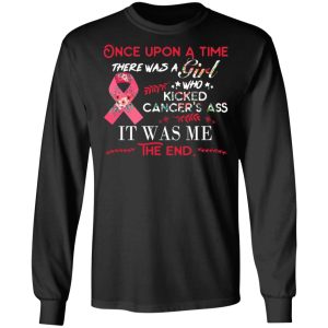 Once Upon A Time There Was A Girl Who Kicked Cancer's Ass It Was Me T Shirts Hoodies Long Sleeve 5