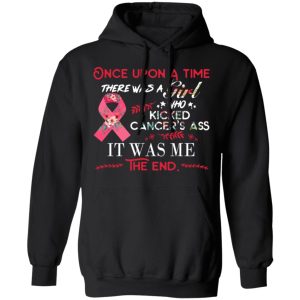 Once Upon A Time There Was A Girl Who Kicked Cancer's Ass It Was Me T Shirts Hoodies Long Sleeve 6