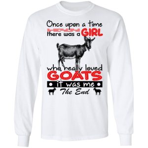 Once Upon A Time There Was A Girl Who Really Loved Goats T Shirts Hoodies Long Sleeve 3