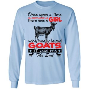 Once Upon A Time There Was A Girl Who Really Loved Goats T Shirts Hoodies Long Sleeve 4